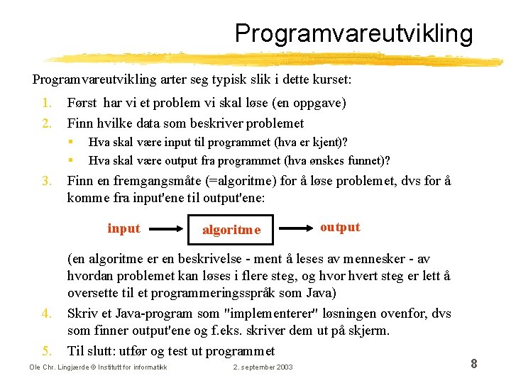 Programvareutvikling arter seg typisk slik i dette kurset: 1. 2. Først har vi et