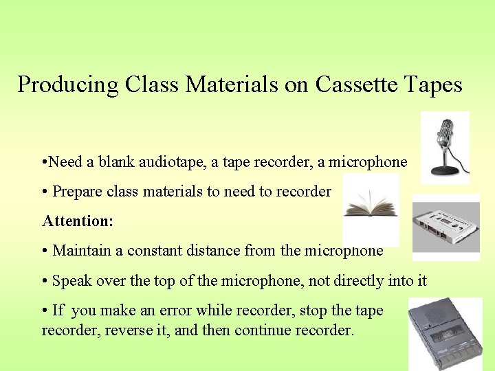 Producing Class Materials on Cassette Tapes • Need a blank audiotape, a tape recorder,