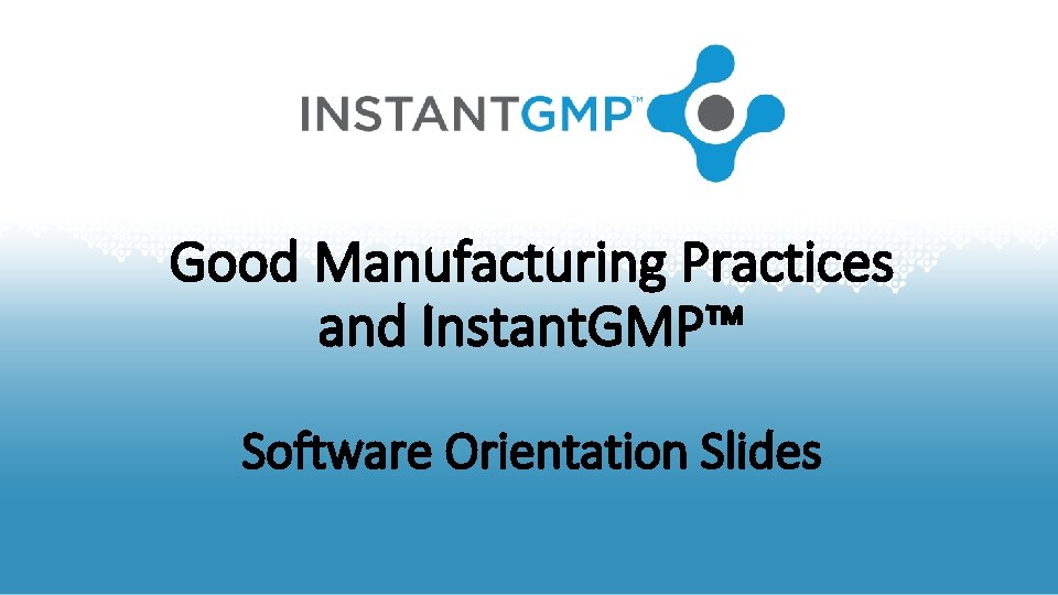 Good Manufacturing Practices and Instant. GMP™ Software Orientation Slides 