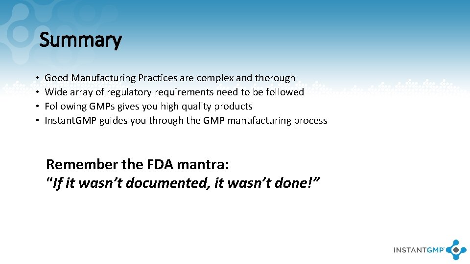 Summary • • Good Manufacturing Practices are complex and thorough Wide array of regulatory