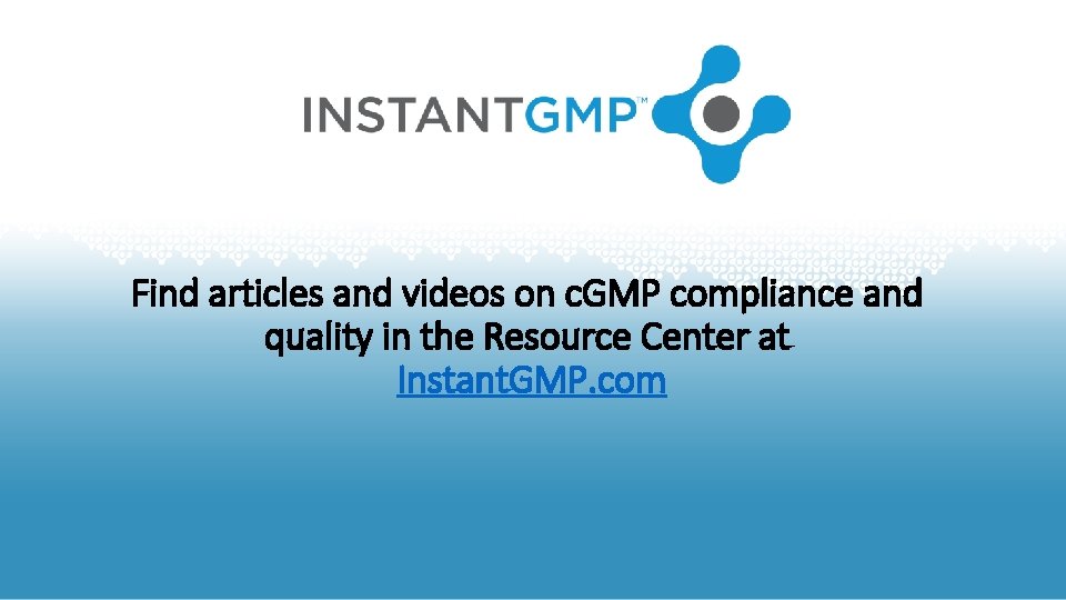 Find articles and videos on c. GMP compliance and quality in the Resource Center