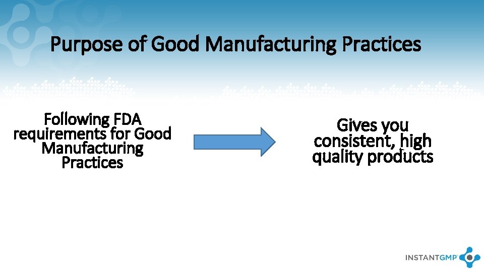 Purpose of Good Manufacturing Practices Following FDA requirements for Good Manufacturing Practices Gives you