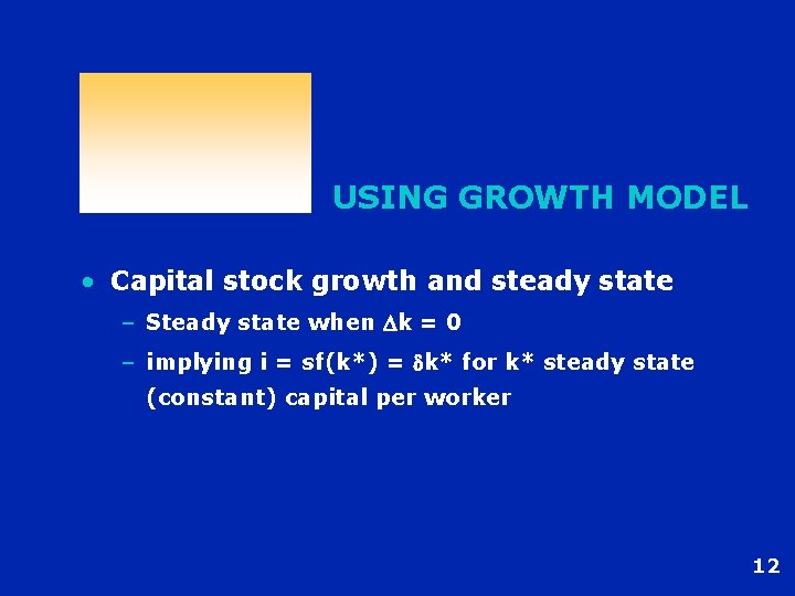 USING GROWTH MODEL • Capital stock growth and steady state – Steady state when