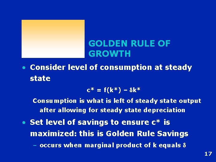 GOLDEN RULE OF GROWTH • Consider level of consumption at steady state c* =