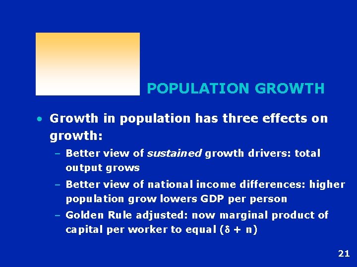 POPULATION GROWTH • Growth in population has three effects on growth: – Better view