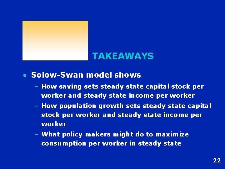 TAKEAWAYS • Solow-Swan model shows – How saving sets steady state capital stock per