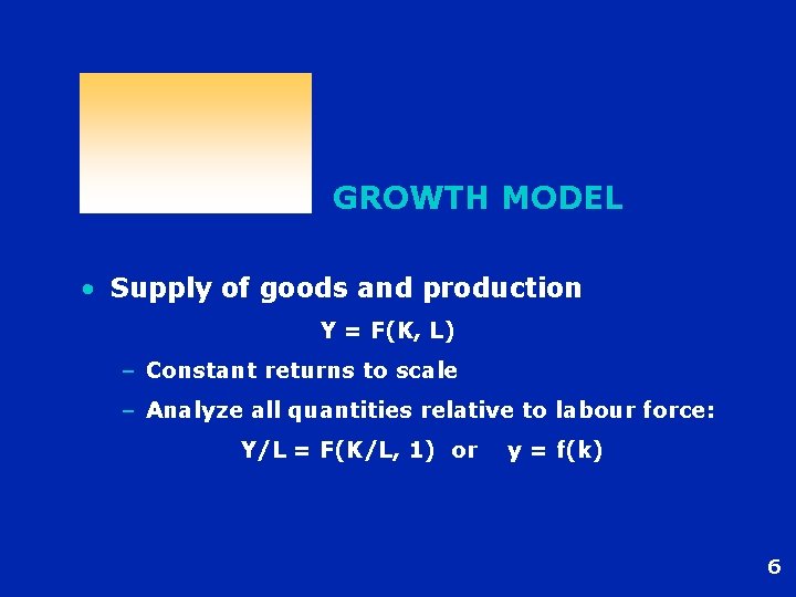 GROWTH MODEL • Supply of goods and production Y = F(K, L) – Constant