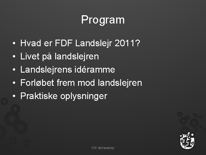 Program • • • Hvad er FDF Landslejr 2011? Livet på landslejren Landslejrens idéramme