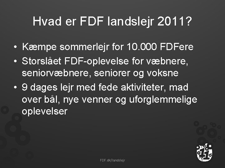 Hvad er FDF landslejr 2011? • Kæmpe sommerlejr for 10. 000 FDFere • Storslået