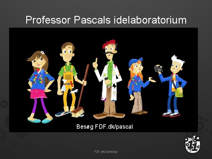 Professor Pascals idelaboratorium Besøg FDF. dk/pascal FDF. dk/landslejr 