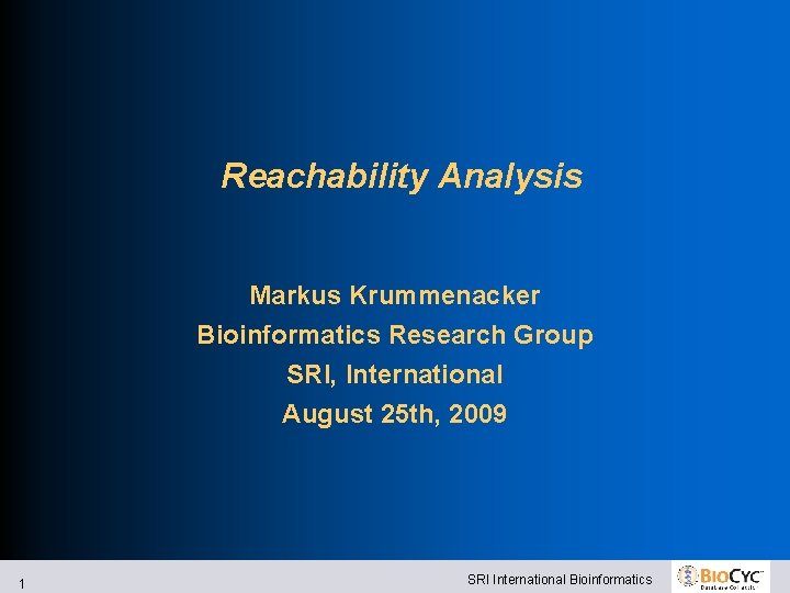 Reachability Analysis Markus Krummenacker Bioinformatics Research Group SRI, International August 25 th, 2009 1