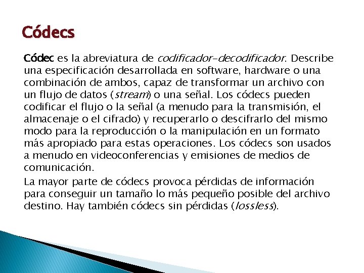 Códecs Códec es la abreviatura de codificador-decodificador. Describe una especificación desarrollada en software, hardware