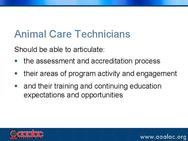 Animal Care Technicians Should be able to articulate: § the assessment and accreditation process