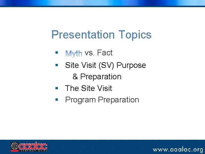 Presentation Topics § vs. Fact § Site Visit (SV) Purpose & Preparation § The
