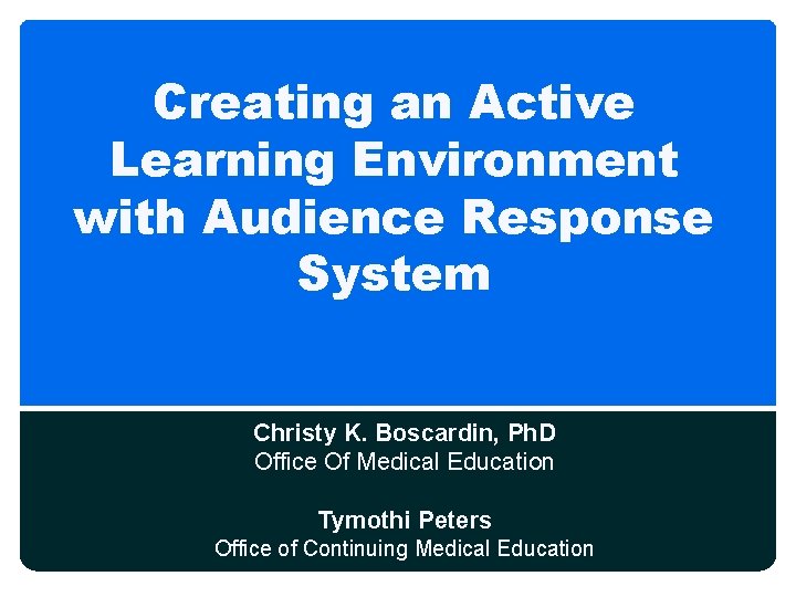 Creating an Active Learning Environment with Audience Response System Christy K. Boscardin, Ph. D