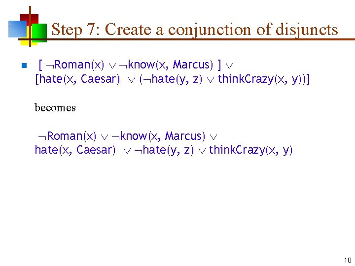Step 7: Create a conjunction of disjuncts n [ Roman(x) know(x, Marcus) ] [hate(x,