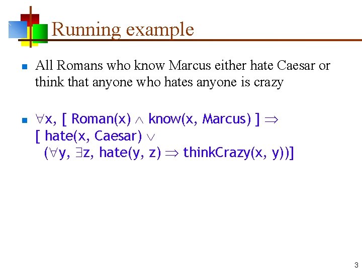Running example n n All Romans who know Marcus either hate Caesar or think