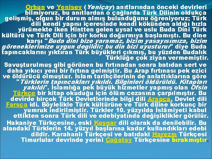 Orhun ve Yenisey (Yeniçay) anıtlarından önceki devirleri bilmiyoruz, bu anıtlardan o çağlarda Türk Dilinin