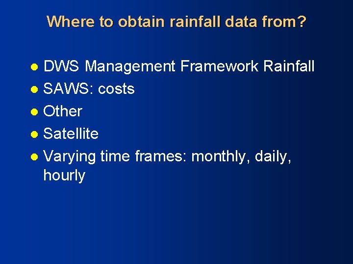 Where to obtain rainfall data from? DWS Management Framework Rainfall l SAWS: costs l