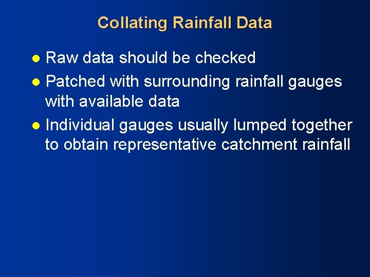 Collating Rainfall Data Raw data should be checked l Patched with surrounding rainfall gauges