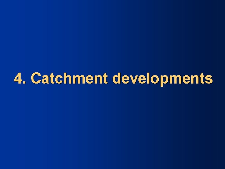 4. Catchment developments 
