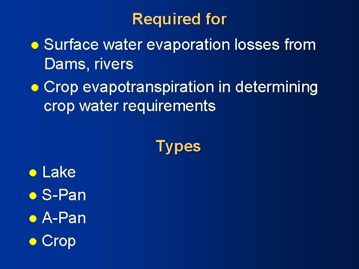 Required for Surface water evaporation losses from Dams, rivers l Crop evapotranspiration in determining