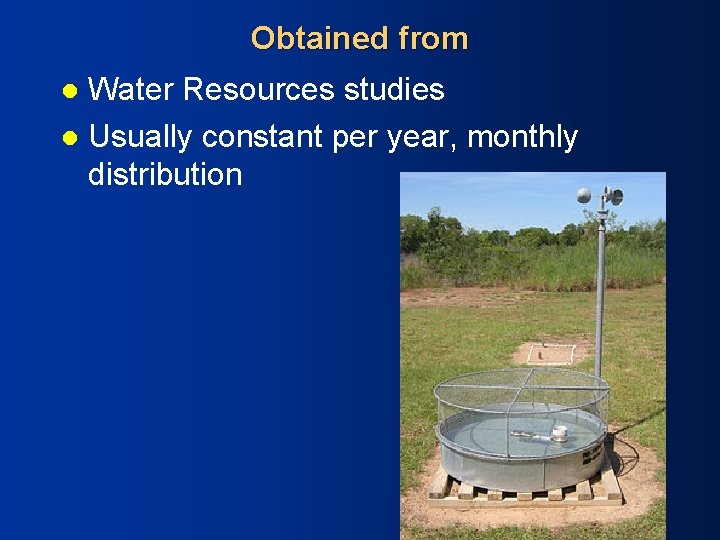 Obtained from Water Resources studies l Usually constant per year, monthly distribution l 