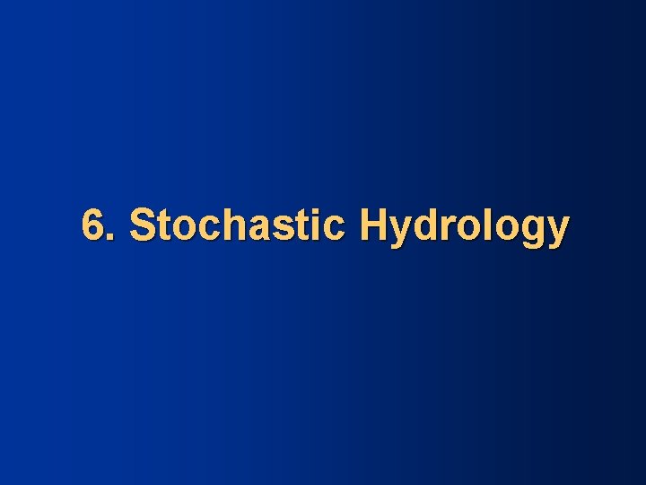 6. Stochastic Hydrology 