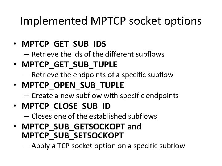 Implemented MPTCP socket options • MPTCP_GET_SUB_IDS – Retrieve the ids of the different subflows