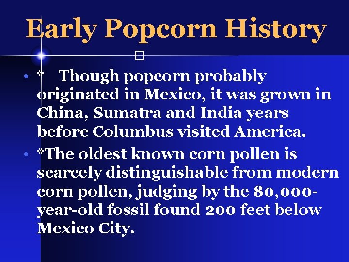 Early Popcorn History � • * Though popcorn probably originated in Mexico, it was