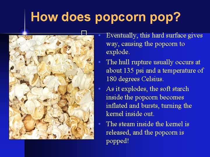 How does popcorn pop? • Eventually, this hard surface gives way, causing the popcorn