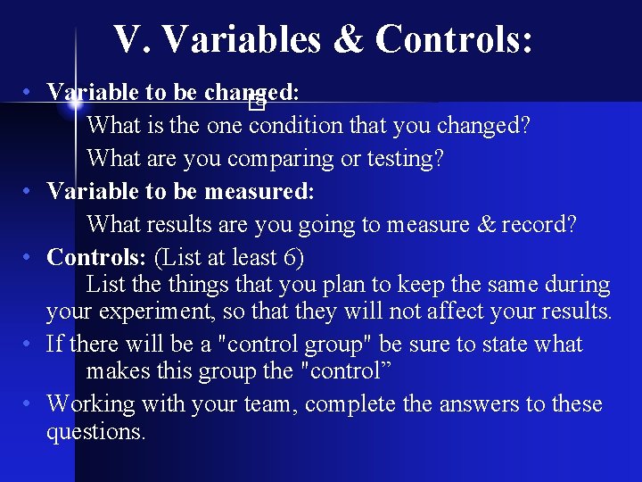 V. Variables & Controls: • Variable to be changed: What is the one condition