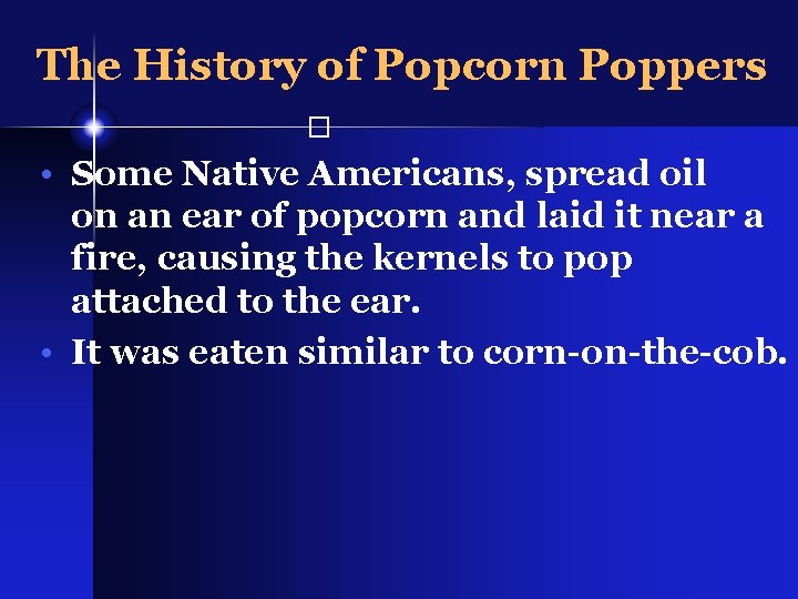 The History of Popcorn Poppers � • Some Native Americans, spread oil on an