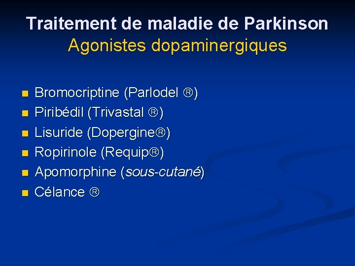 Traitement de maladie de Parkinson Agonistes dopaminergiques n n n Bromocriptine (Parlodel ) Piribédil
