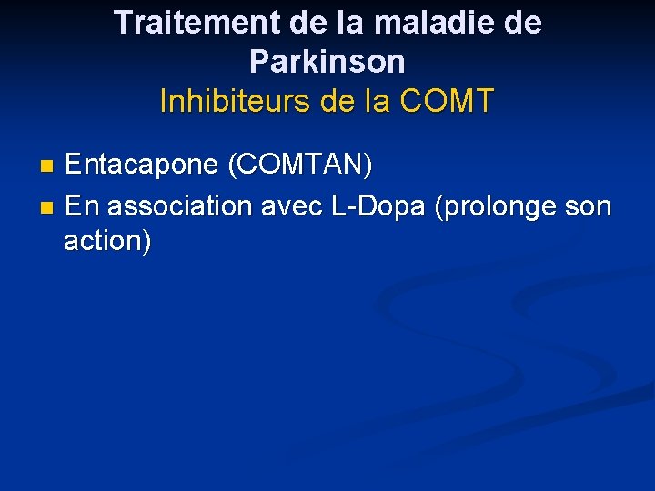 Traitement de la maladie de Parkinson Inhibiteurs de la COMT Entacapone (COMTAN) n En