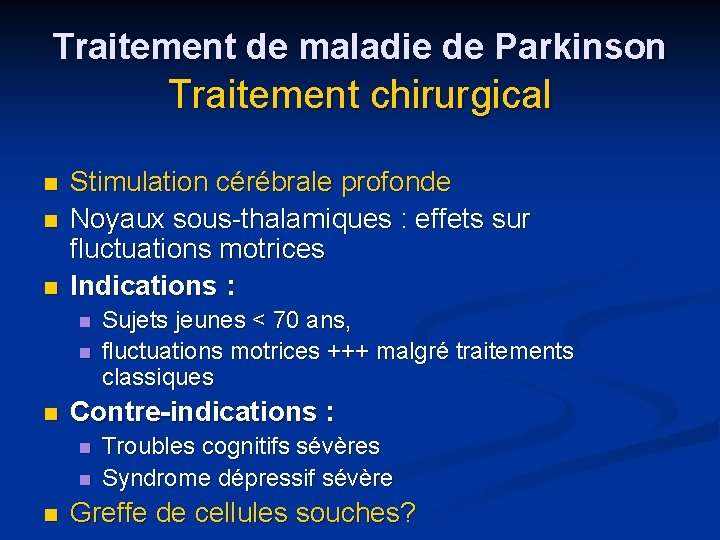 Traitement de maladie de Parkinson Traitement chirurgical n n n Stimulation cérébrale profonde Noyaux