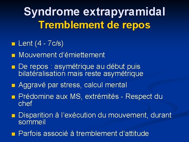 Syndrome extrapyramidal Tremblement de repos n Lent (4 - 7 c/s) n Mouvement d’émiettement