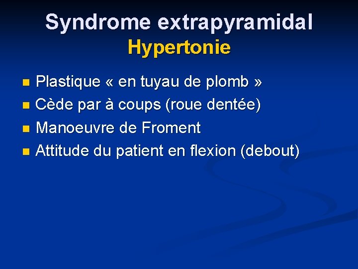 Syndrome extrapyramidal Hypertonie Plastique « en tuyau de plomb » n Cède par à