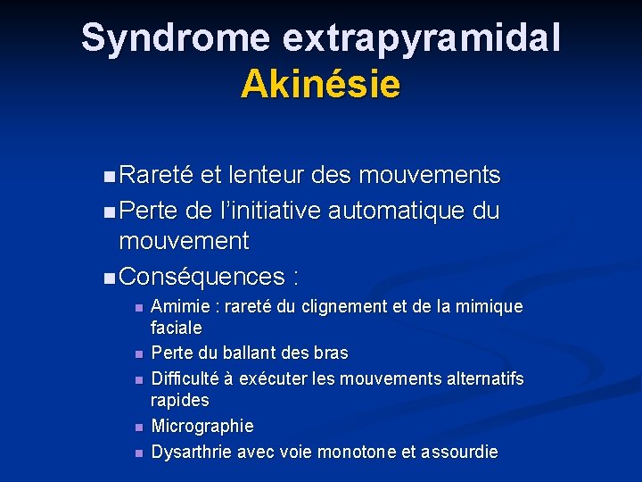 Syndrome extrapyramidal Akinésie n Rareté et lenteur des mouvements n Perte de l’initiative automatique