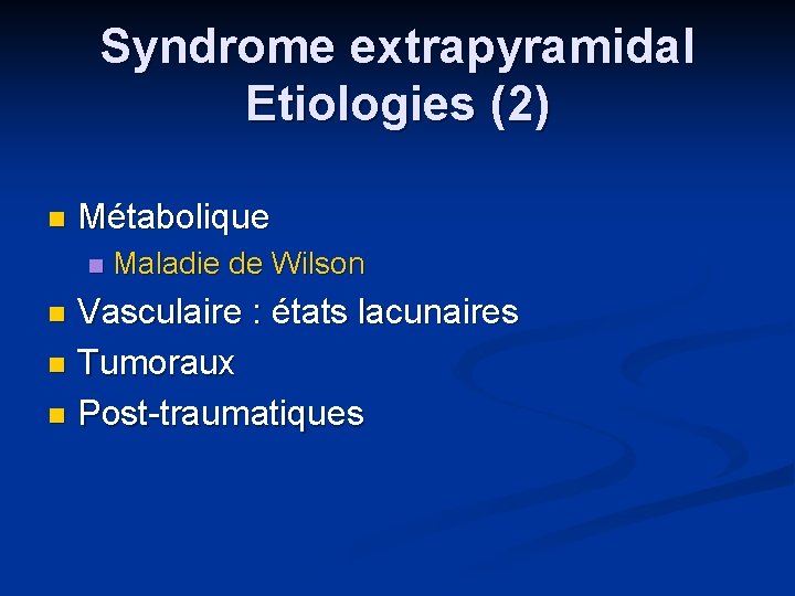 Syndrome extrapyramidal Etiologies (2) n Métabolique n Maladie de Wilson Vasculaire : états lacunaires