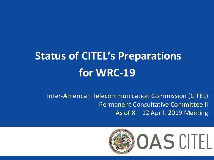 Status of CITEL’s Preparations for WRC-19 Inter-American Telecommunication Commission (CITEL) Permanent Consultative Committee II