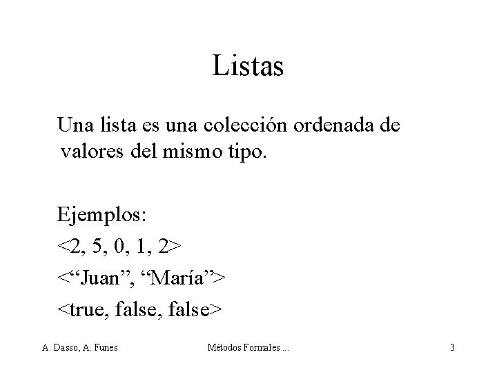 Listas Una lista es una colección ordenada de valores del mismo tipo. Ejemplos: <2,