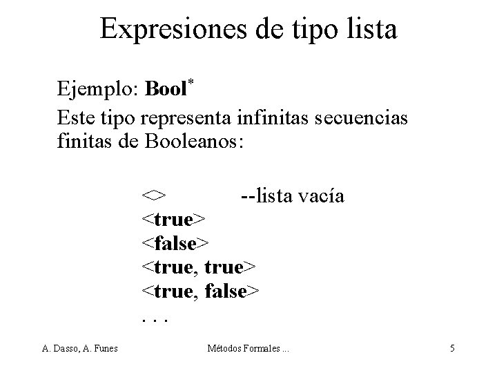 Expresiones de tipo lista Ejemplo: Bool* Este tipo representa infinitas secuencias finitas de Booleanos: