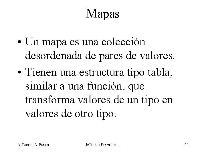 Mapas • Un mapa es una colección desordenada de pares de valores. • Tienen