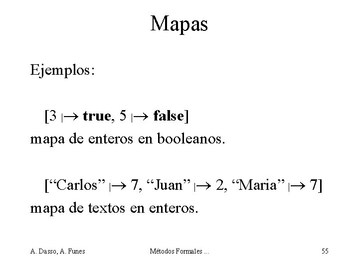 Mapas Ejemplos: [3 | true, 5 | false] mapa de enteros en booleanos. [“Carlos”