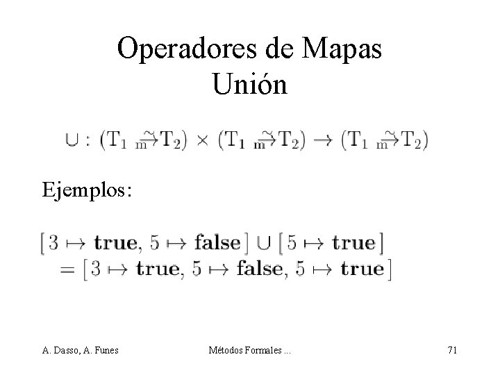 Operadores de Mapas Unión Ejemplos: A. Dasso, A. Funes Métodos Formales. . . 71