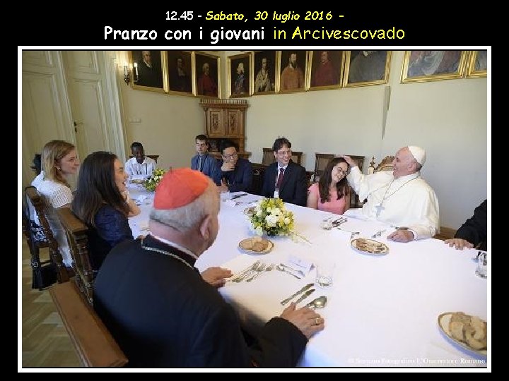 12. 45 - Sabato, 30 luglio 2016 – Pranzo con i giovani in Arcivescovado