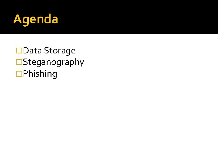 Agenda �Data Storage �Steganography �Phishing 