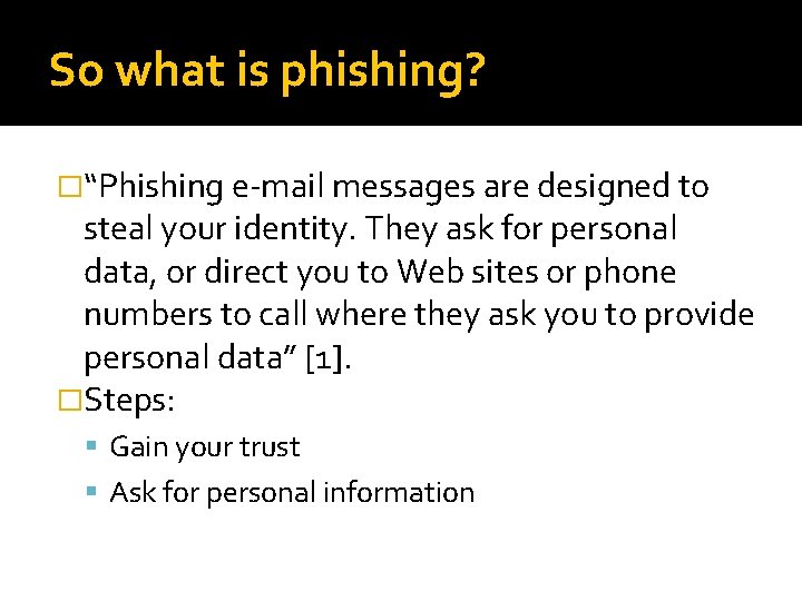 So what is phishing? �“Phishing e-mail messages are designed to steal your identity. They