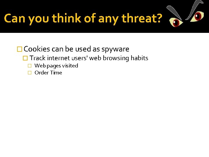 Can you think of any threat? � Cookies can be used as spyware �